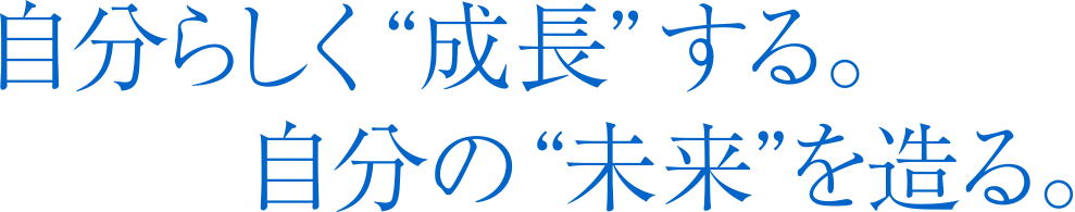 自分らしく成長する。自分の未来を造る。